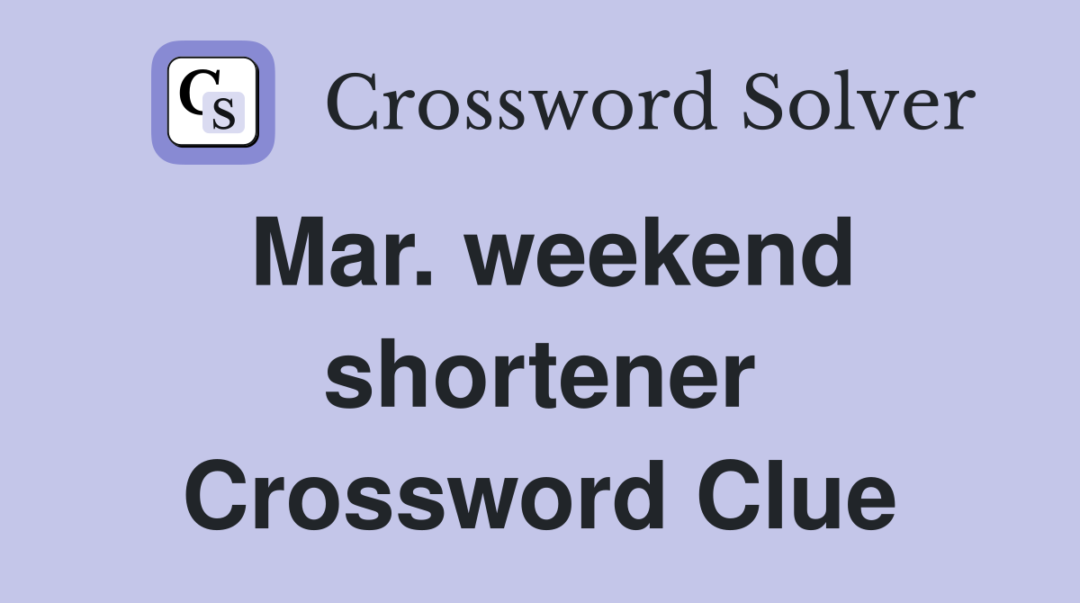 Mar. weekend shortener Crossword Clue