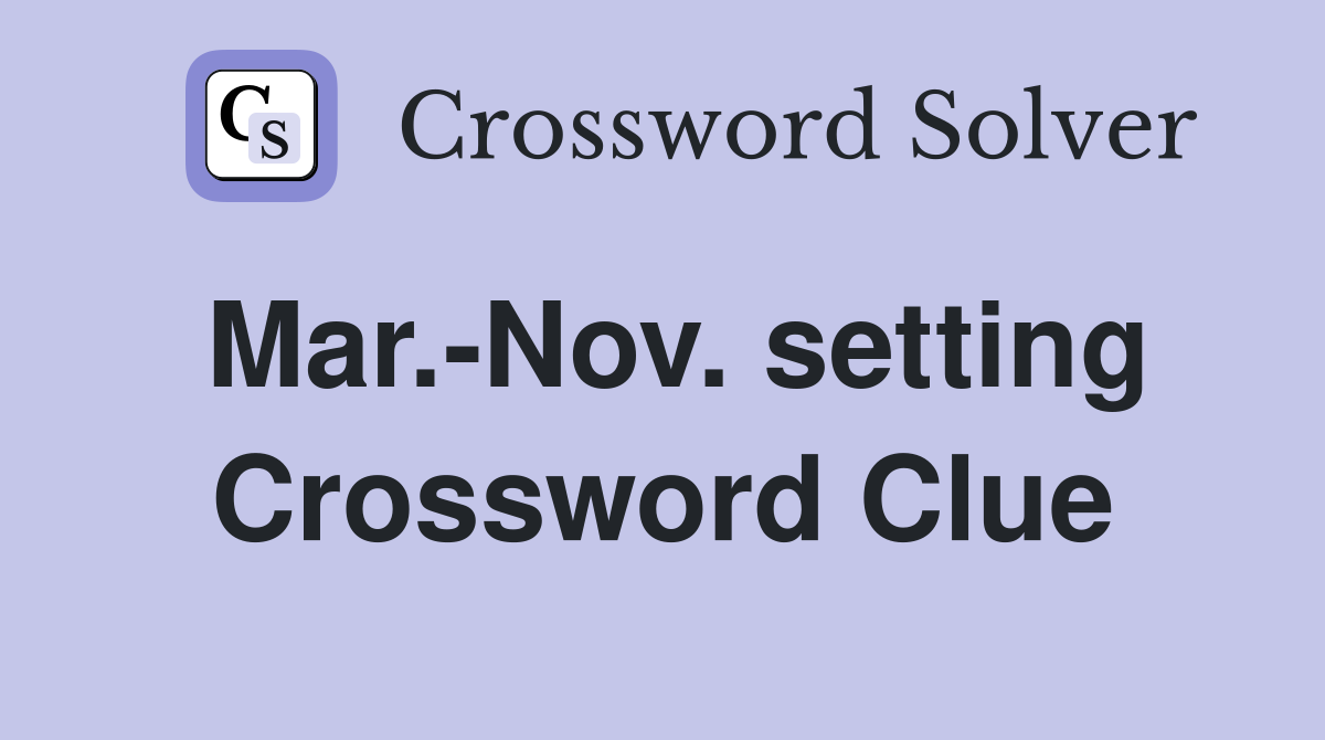 Mar.-Nov. setting Crossword Clue