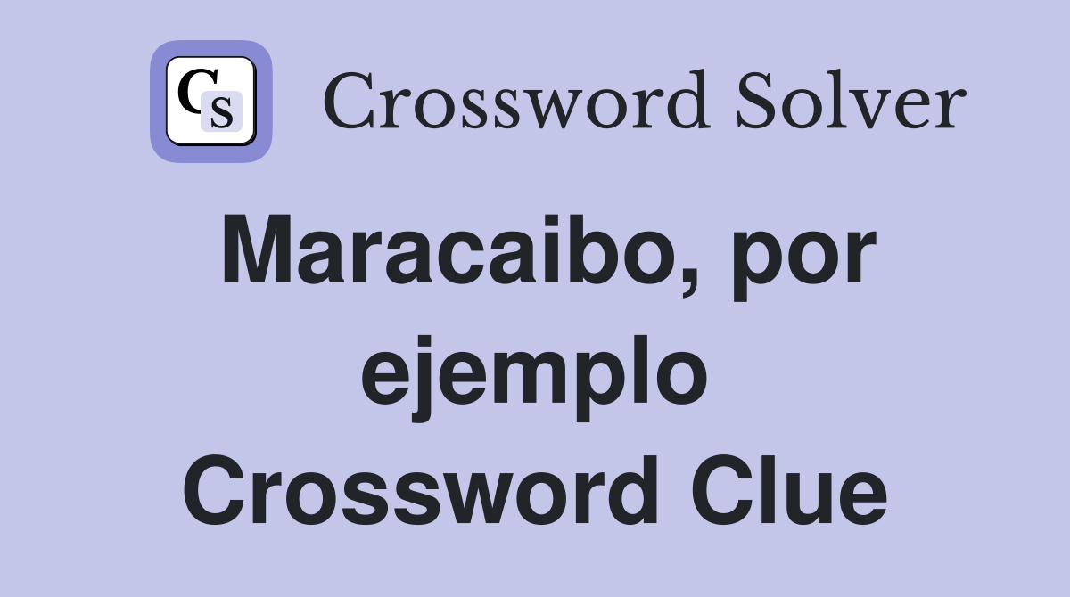 Maracaibo, por ejemplo Crossword Clue
