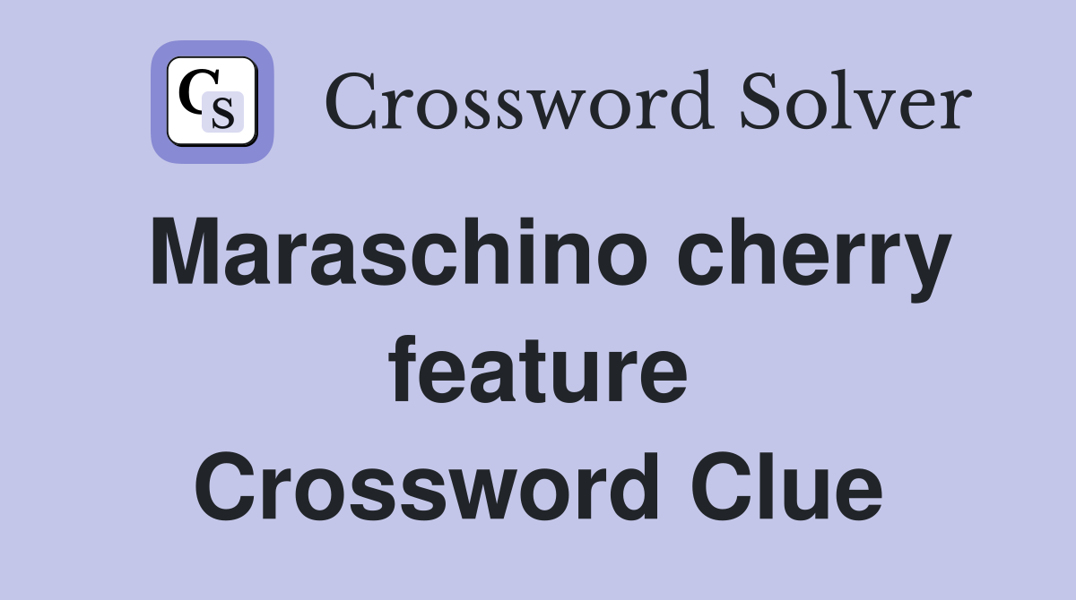 Maraschino cherry feature Crossword Clue