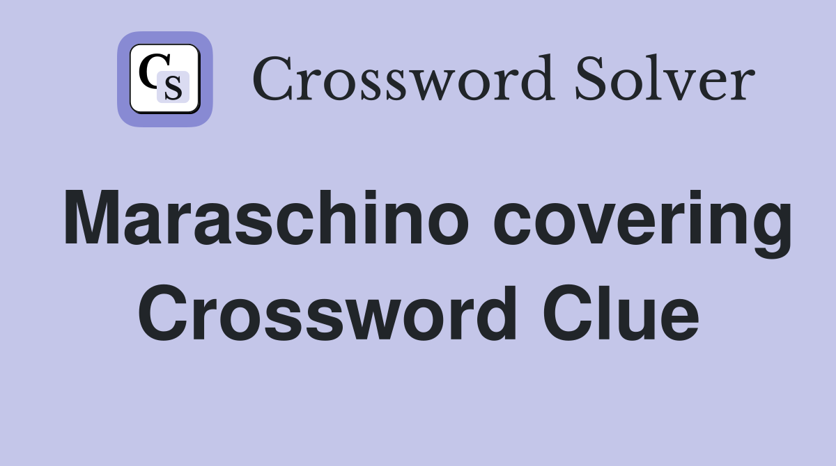 Maraschino covering Crossword Clue