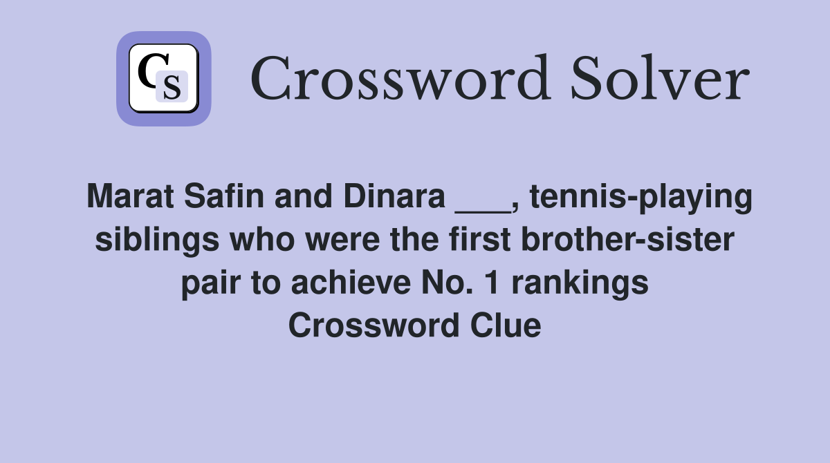 Marat Safin and Dinara ___, tennis-playing siblings who were the first brother-sister pair to achieve No. 1 rankings Crossword Clue