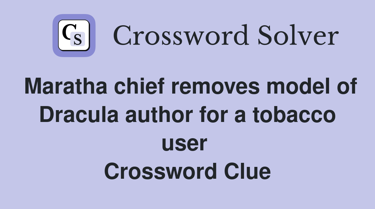 Maratha chief removes model of Dracula author for a tobacco user  Crossword Clue