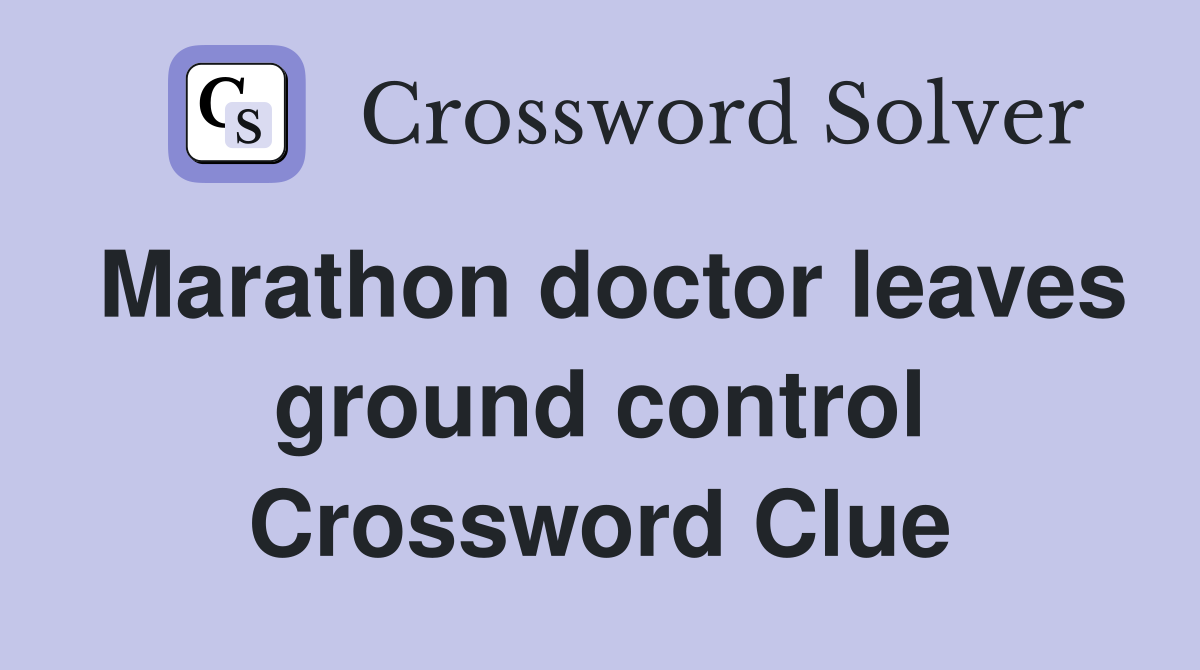 Marathon doctor leaves ground control Crossword Clue