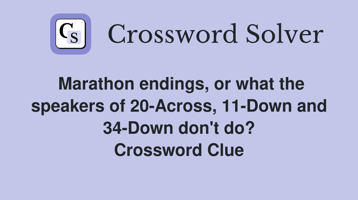 Marathon endings, or what the speakers of 20-Across, 11-Down and 34-Down don't do? Crossword Clue