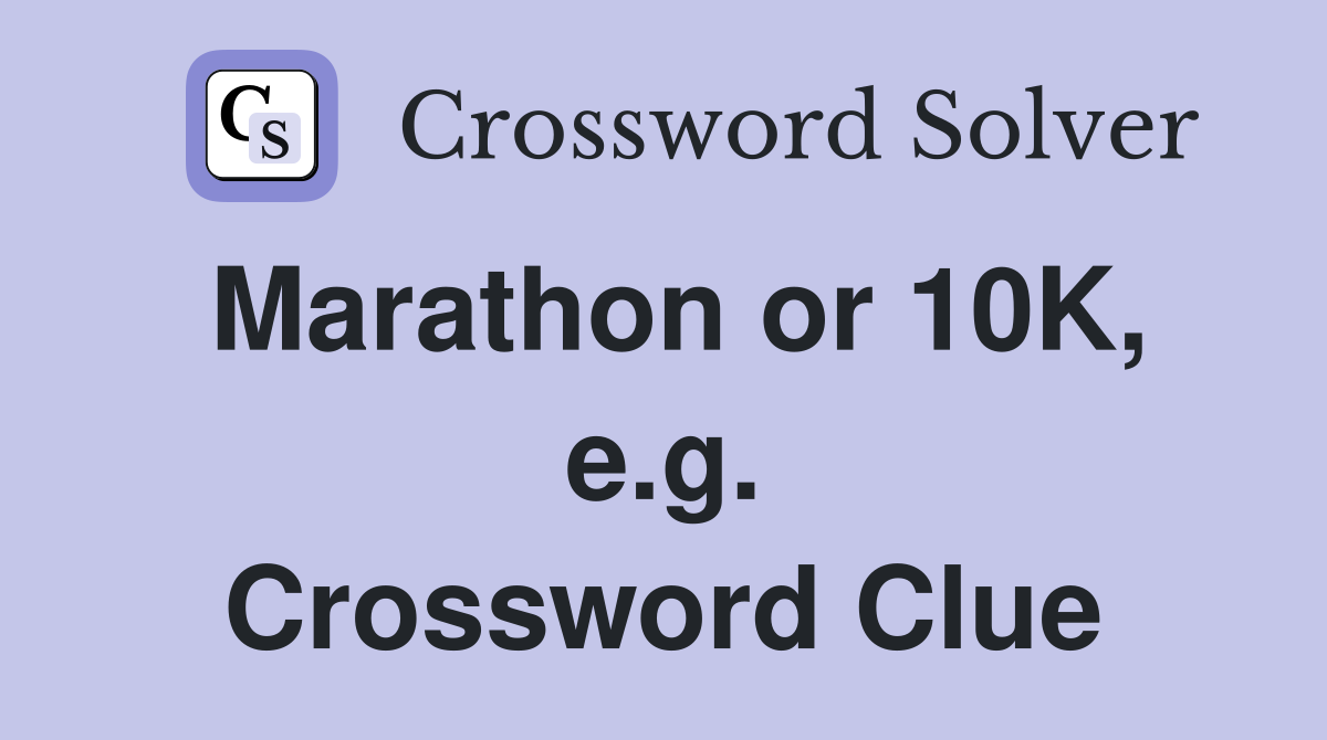 Marathon or 10K, e.g. Crossword Clue