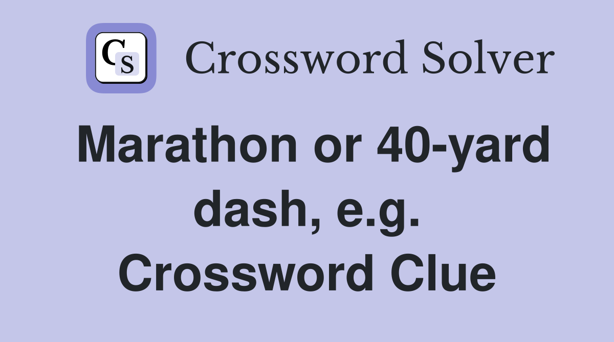Marathon or 40-yard dash, e.g. Crossword Clue