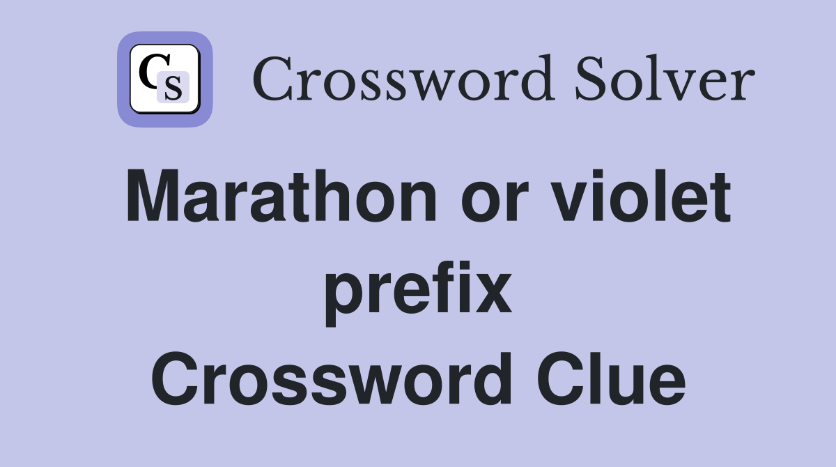 Marathon or violet prefix Crossword Clue