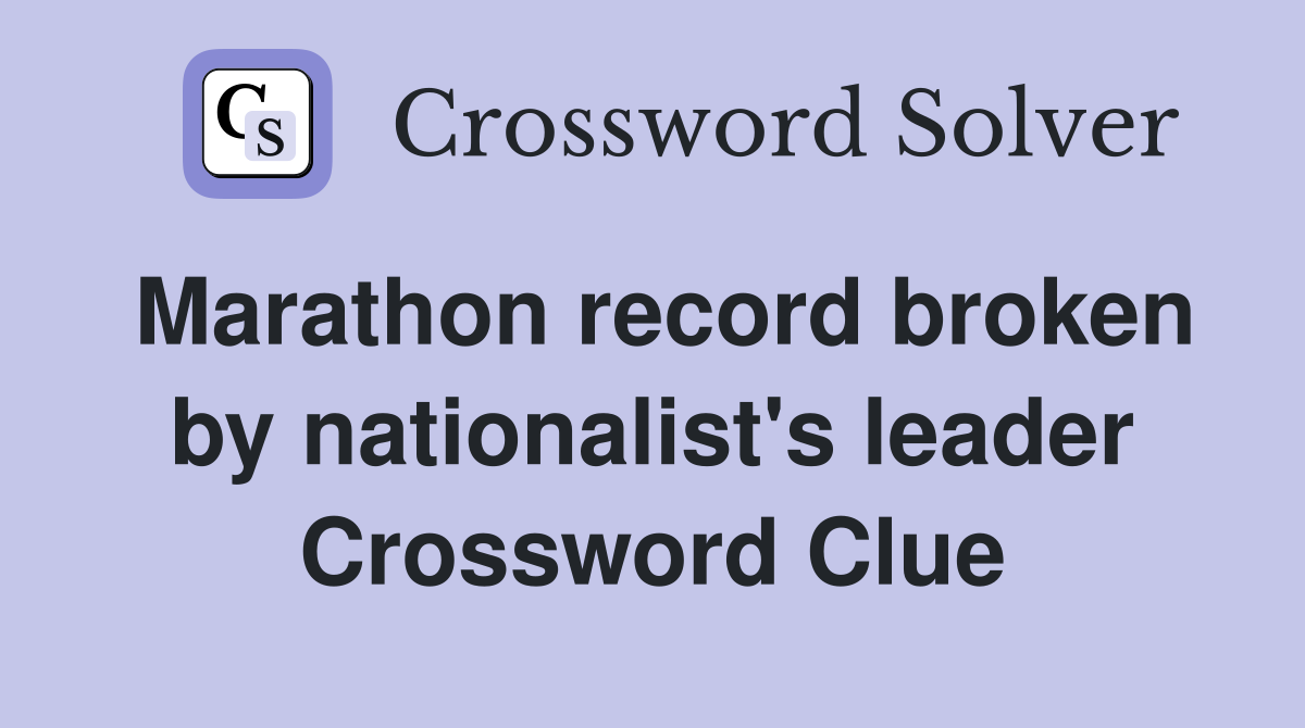 Marathon record broken by nationalist's leader Crossword Clue