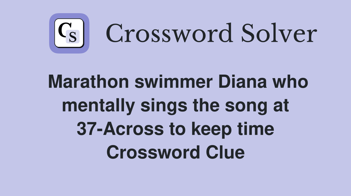 Marathon swimmer Diana who mentally sings the song at 37-Across to keep time Crossword Clue