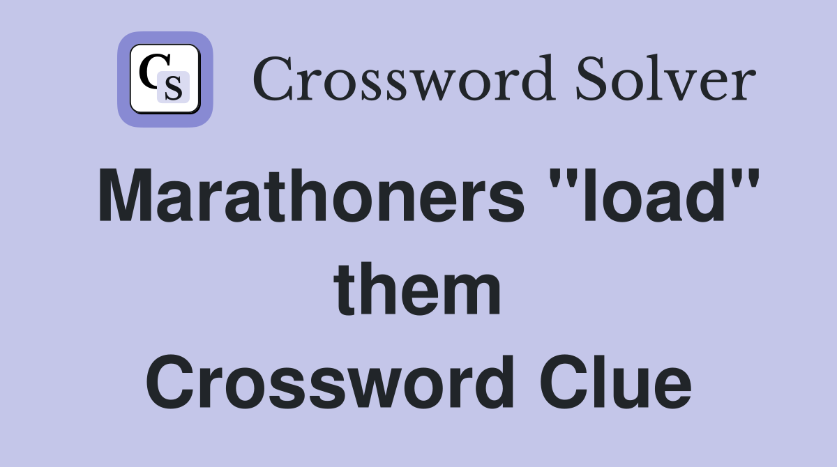 Marathoners "load" them Crossword Clue