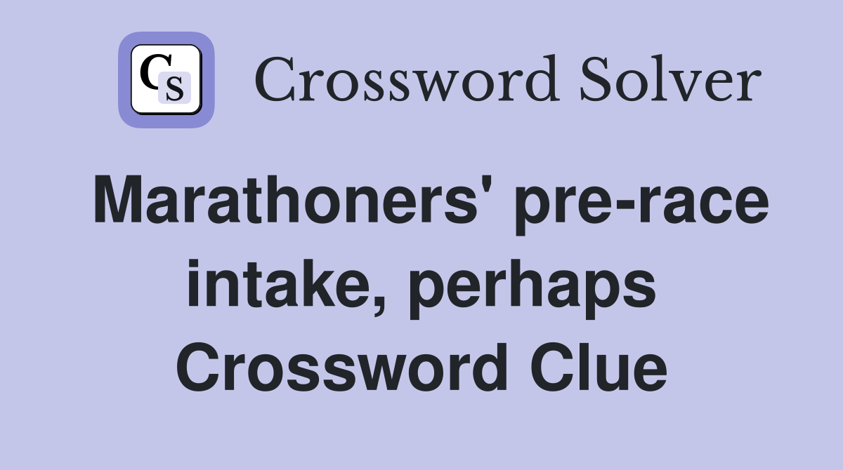 Marathoners' pre-race intake, perhaps Crossword Clue