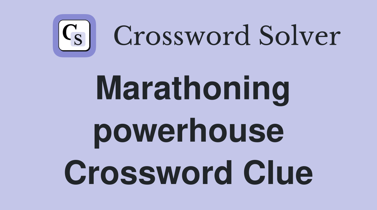 Marathoning powerhouse Crossword Clue