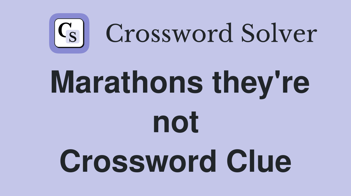 Marathons they're not Crossword Clue