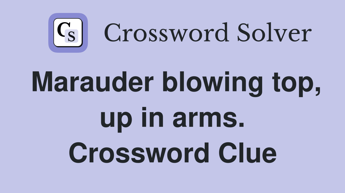 Marauder blowing top, up in arms. Crossword Clue
