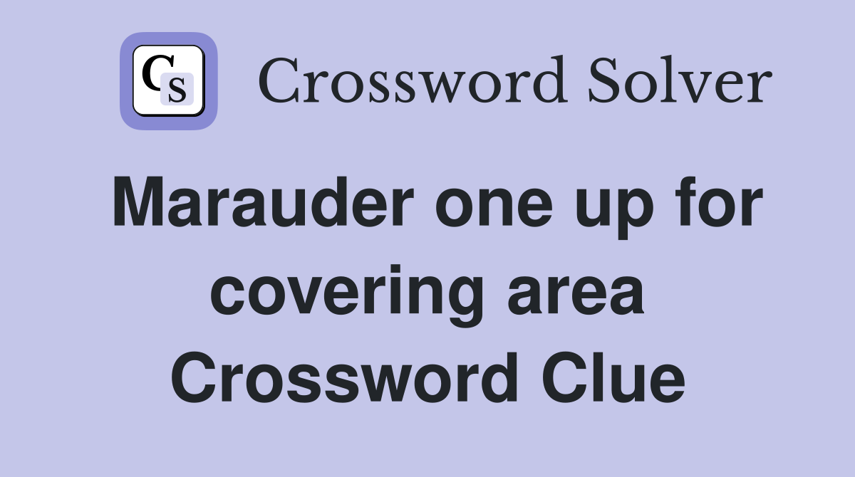 Marauder one up for covering area Crossword Clue