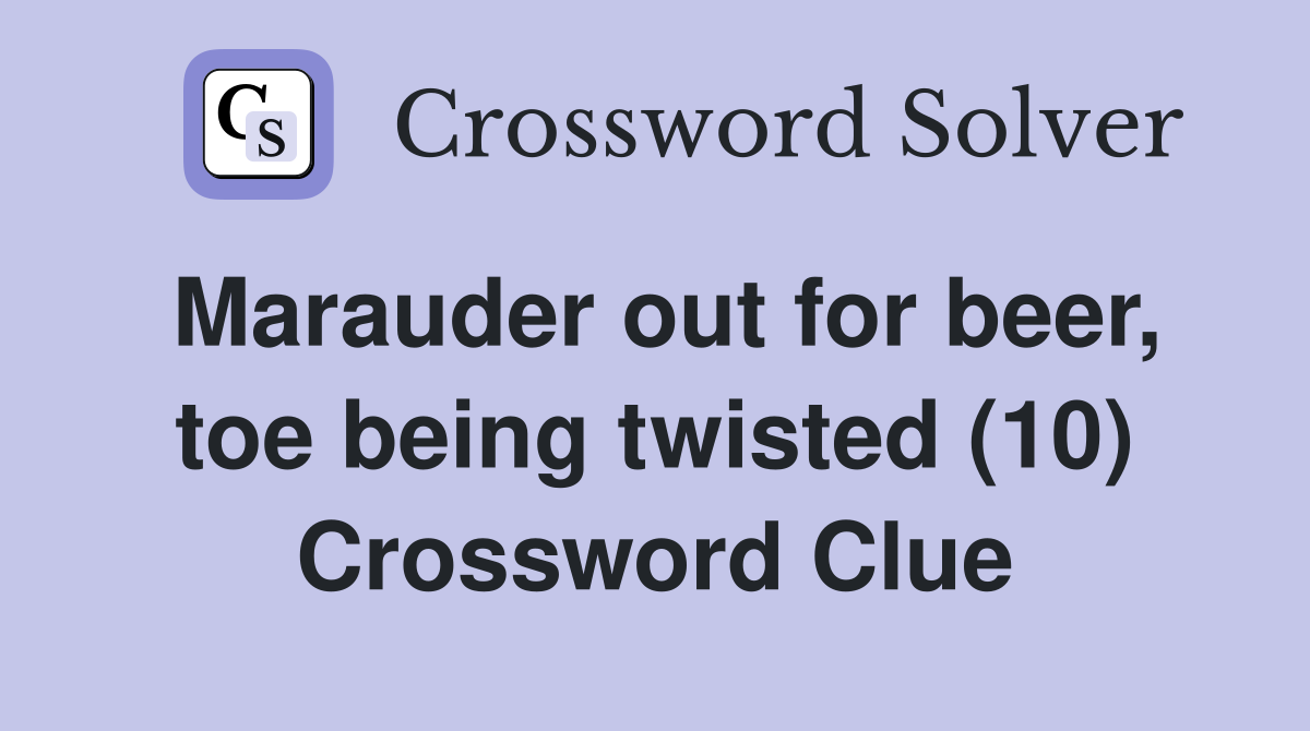 Marauder out for beer, toe being twisted (10) Crossword Clue