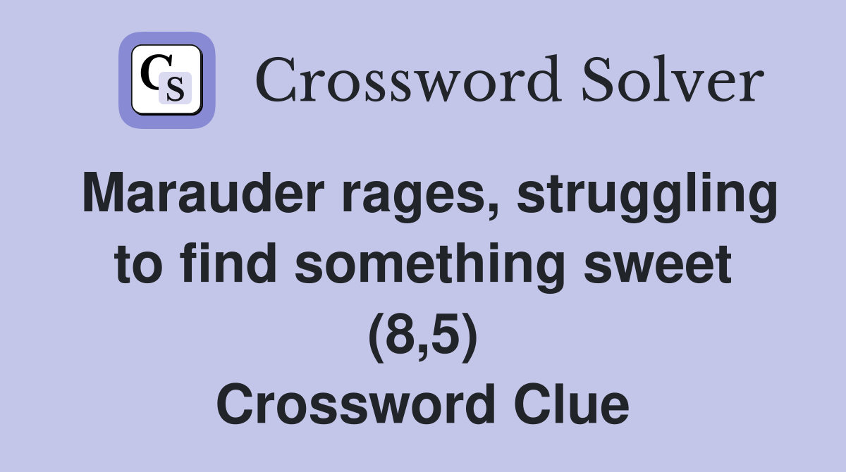 Marauder rages, struggling to find something sweet (8,5) Crossword Clue