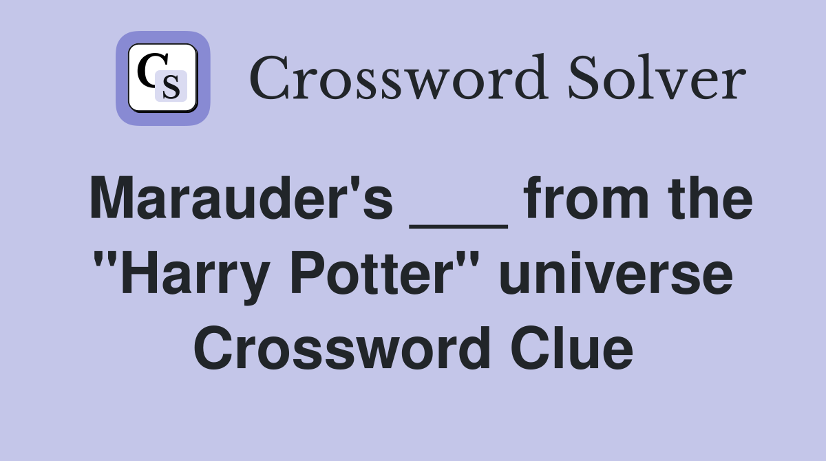 Marauder's ___ from the "Harry Potter" universe Crossword Clue
