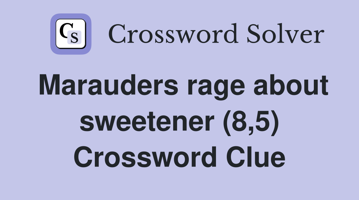 Marauders rage about sweetener (8,5) Crossword Clue