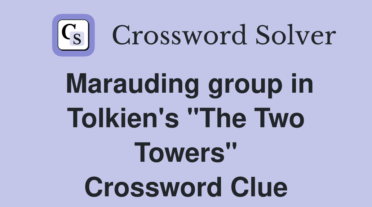 Marauding group in Tolkien's "The Two Towers" Crossword Clue
