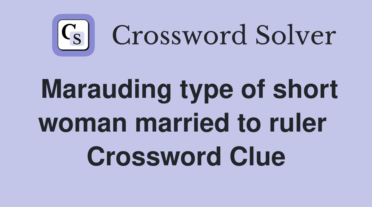 Marauding type of short woman married to ruler  Crossword Clue