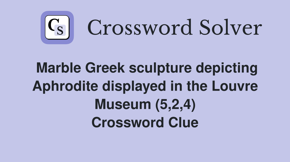 Marble Greek sculpture depicting Aphrodite displayed in the Louvre Museum (5,2,4) Crossword Clue