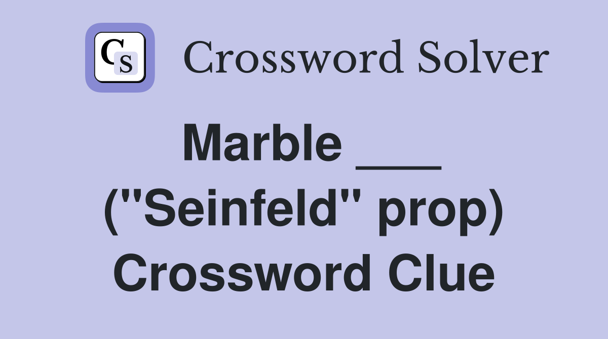 Marble ___ ("Seinfeld" prop) Crossword Clue