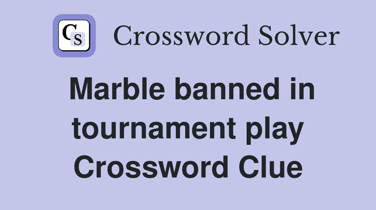 Marble banned in tournament play Crossword Clue