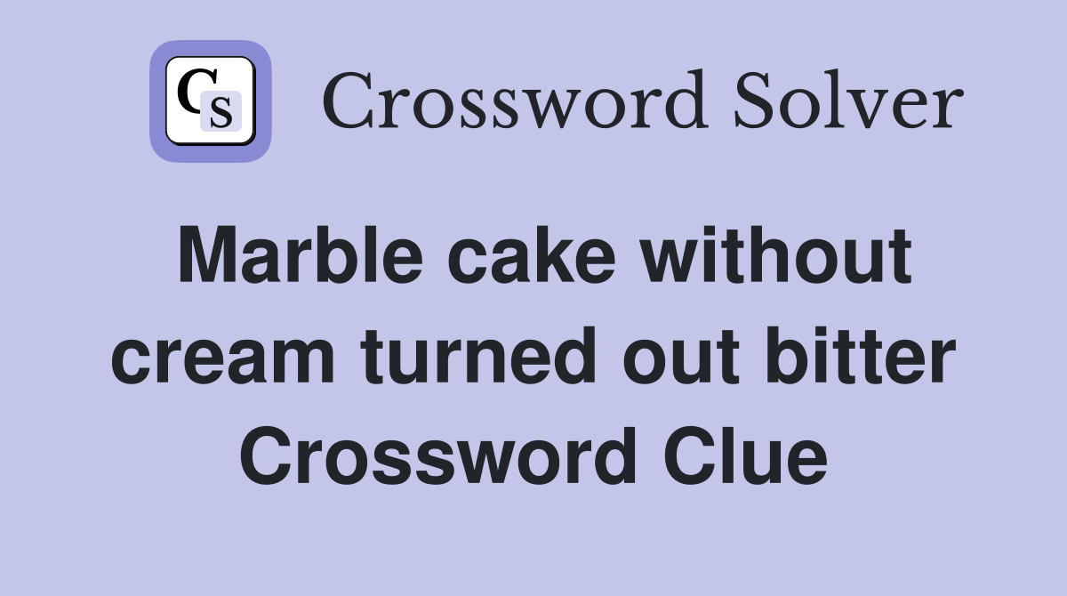 Marble cake without cream turned out bitter Crossword Clue