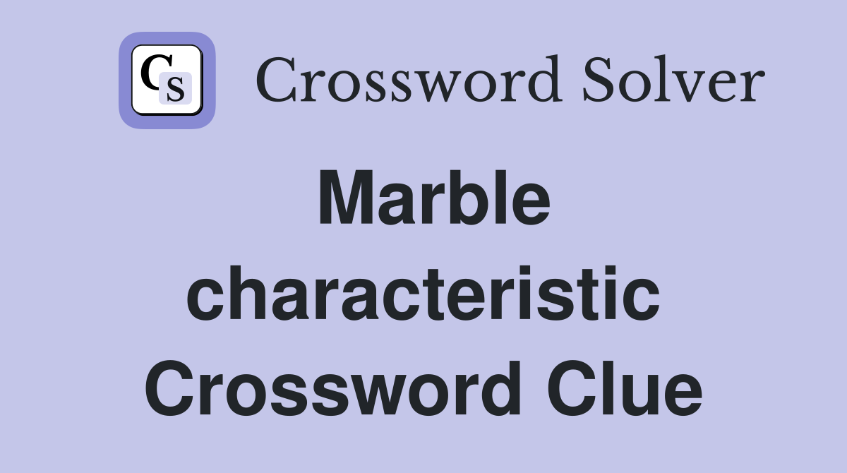 Marble characteristic Crossword Clue