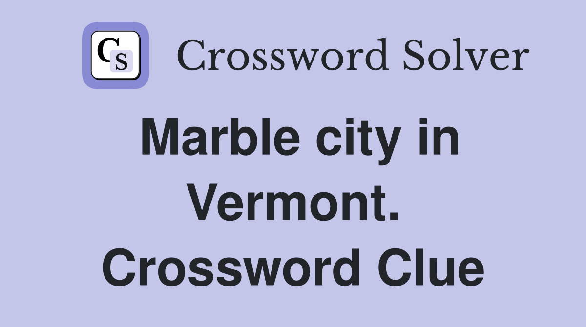 Marble city in Vermont. Crossword Clue