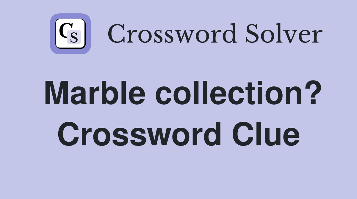 Marble collection? Crossword Clue