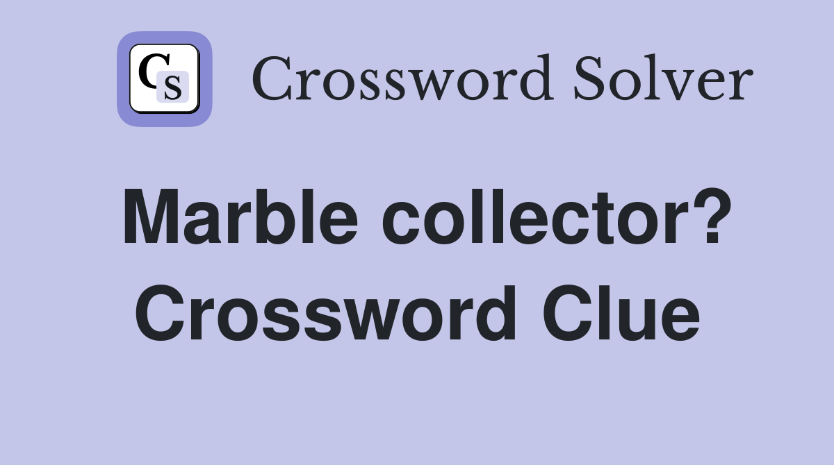 Marble collector? Crossword Clue