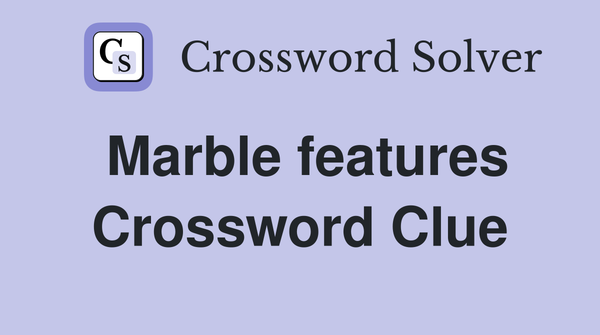 Marble features Crossword Clue