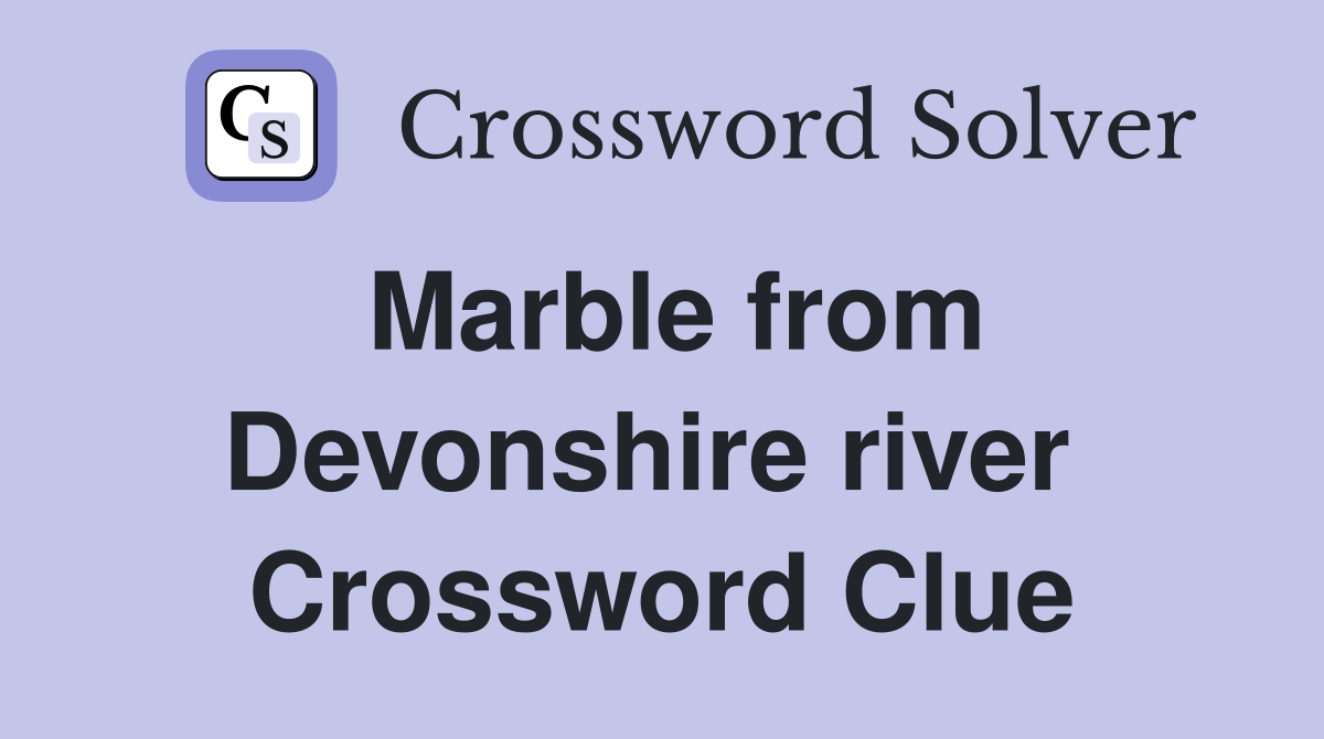 Marble from Devonshire river  Crossword Clue