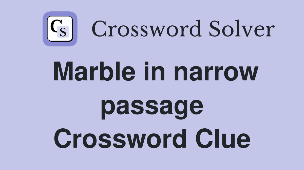 Marble in narrow passage Crossword Clue