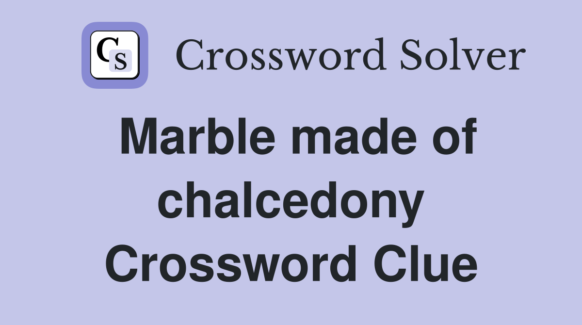 Marble made of chalcedony Crossword Clue