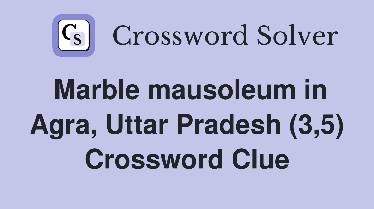 Marble mausoleum in Agra, Uttar Pradesh (3,5) Crossword Clue