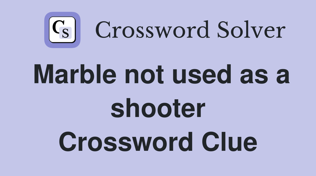 Marble not used as a shooter Crossword Clue