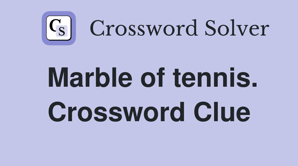 Marble of tennis. Crossword Clue