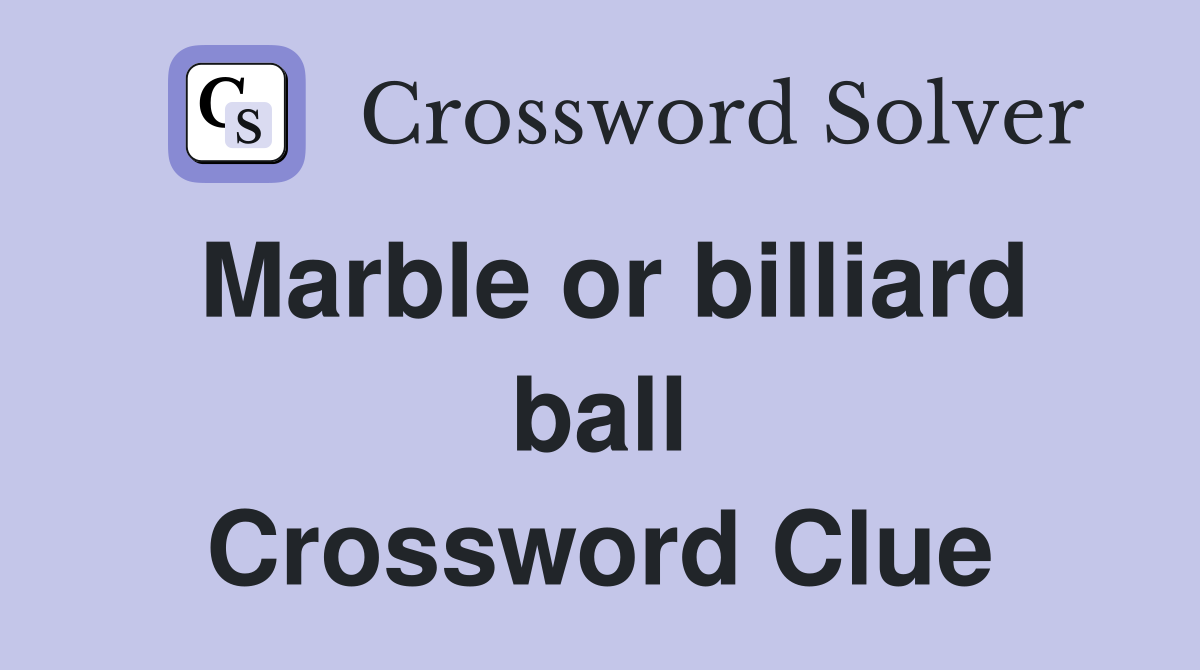 Marble or billiard ball Crossword Clue