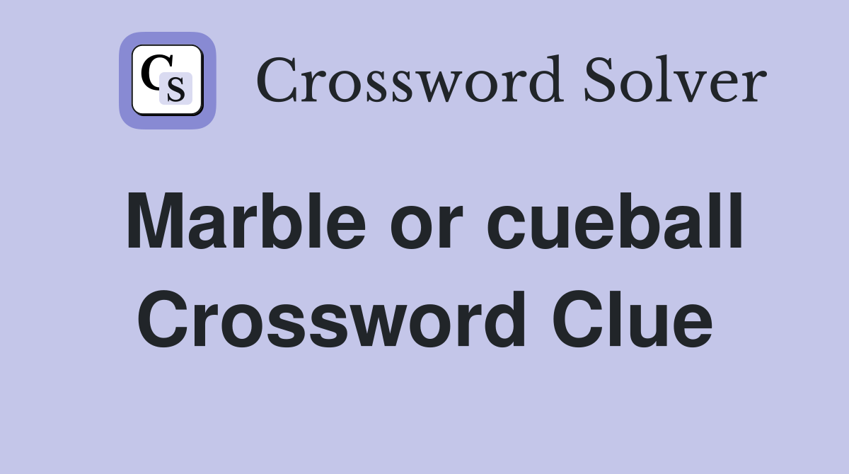 Marble or cueball Crossword Clue