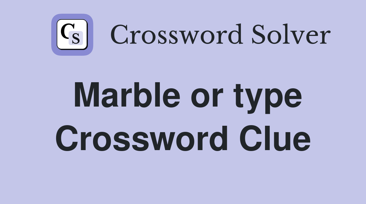 Marble or type Crossword Clue