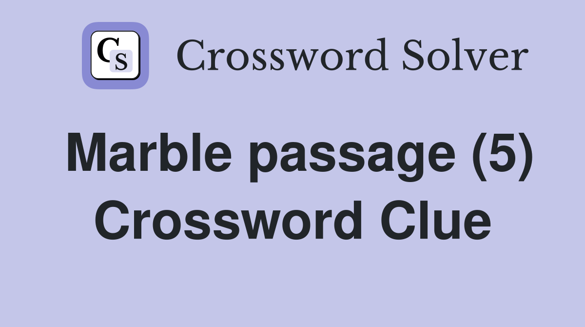 Marble passage (5) Crossword Clue