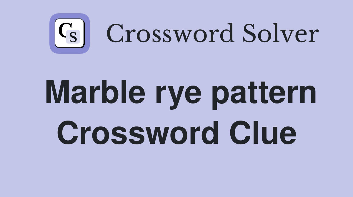 Marble rye pattern Crossword Clue