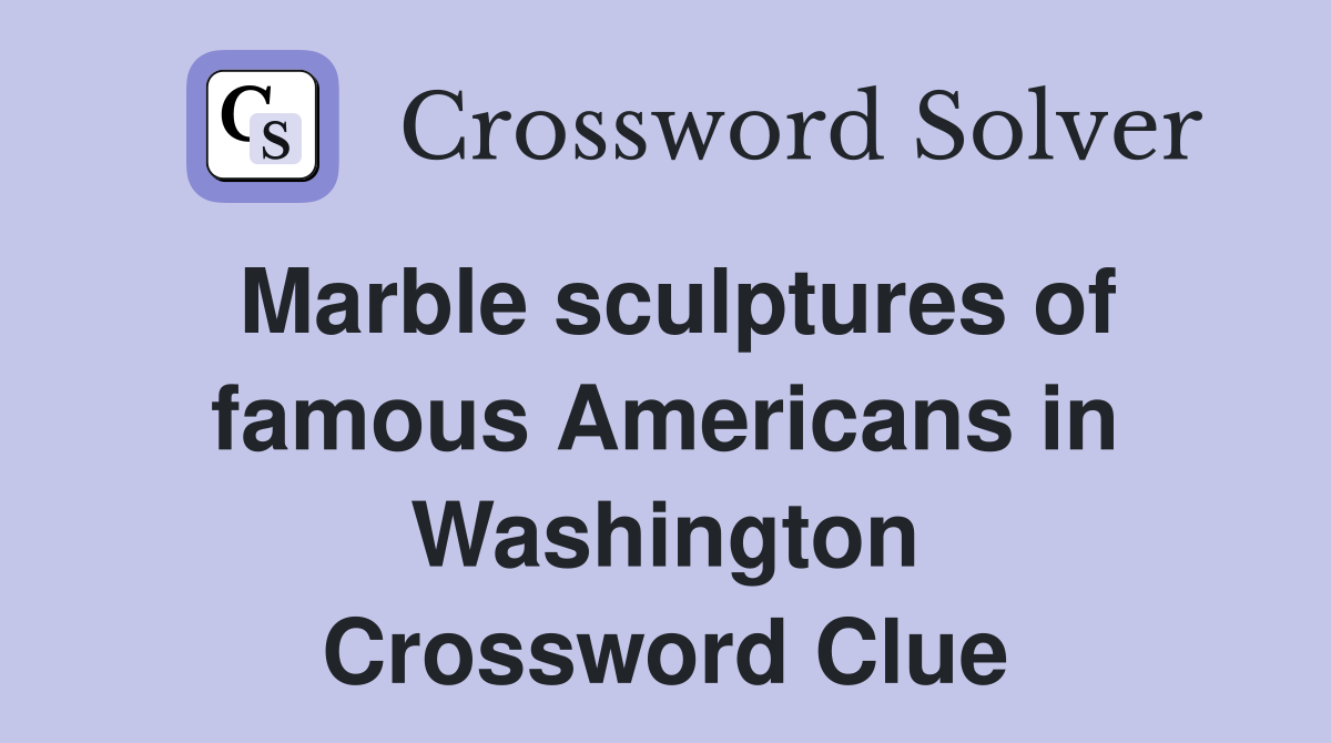 Marble sculptures of famous Americans in Washington Crossword Clue