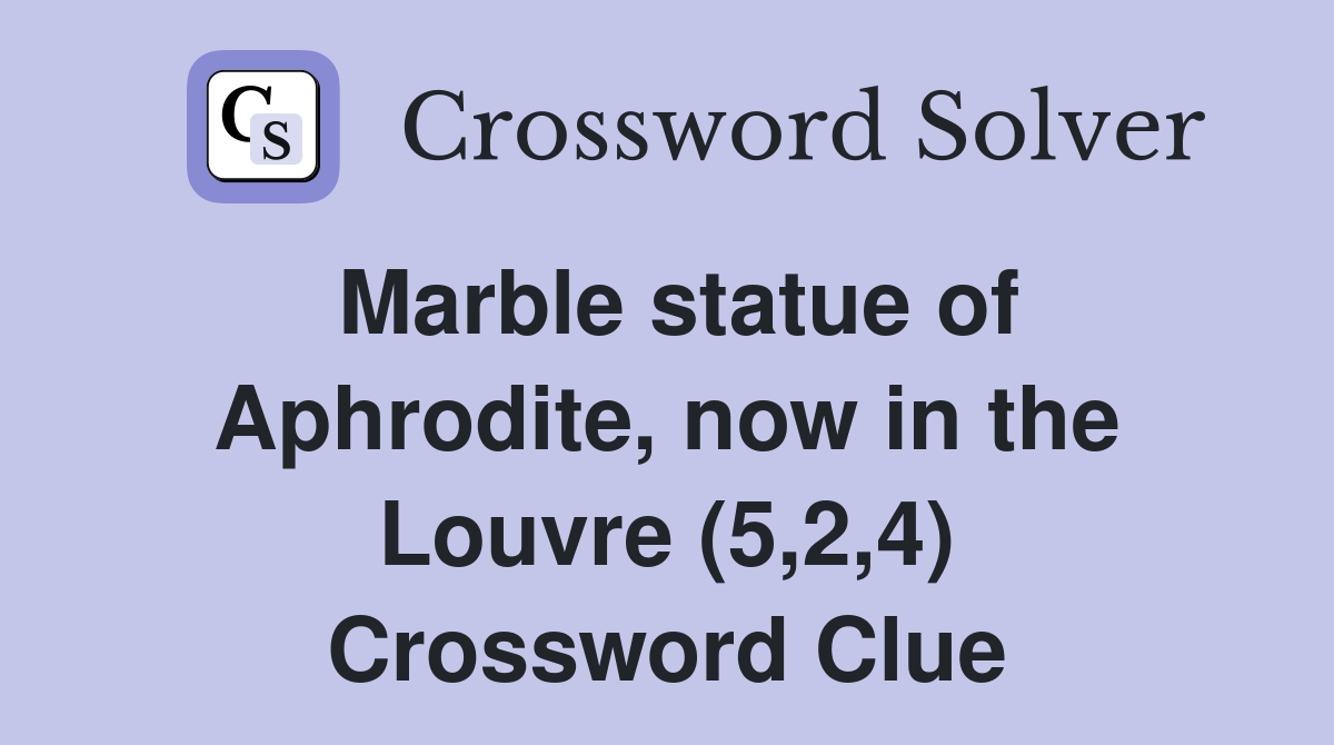 Marble statue of Aphrodite, now in the Louvre (5,2,4) Crossword Clue
