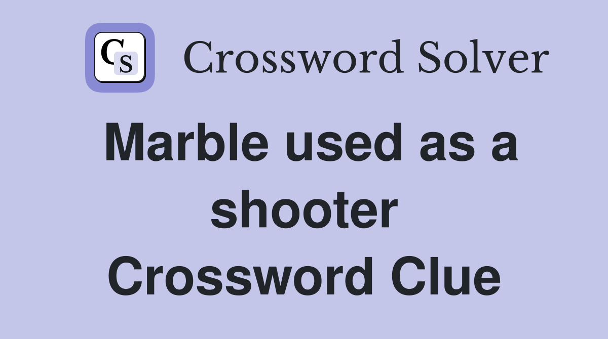 Marble used as a shooter Crossword Clue