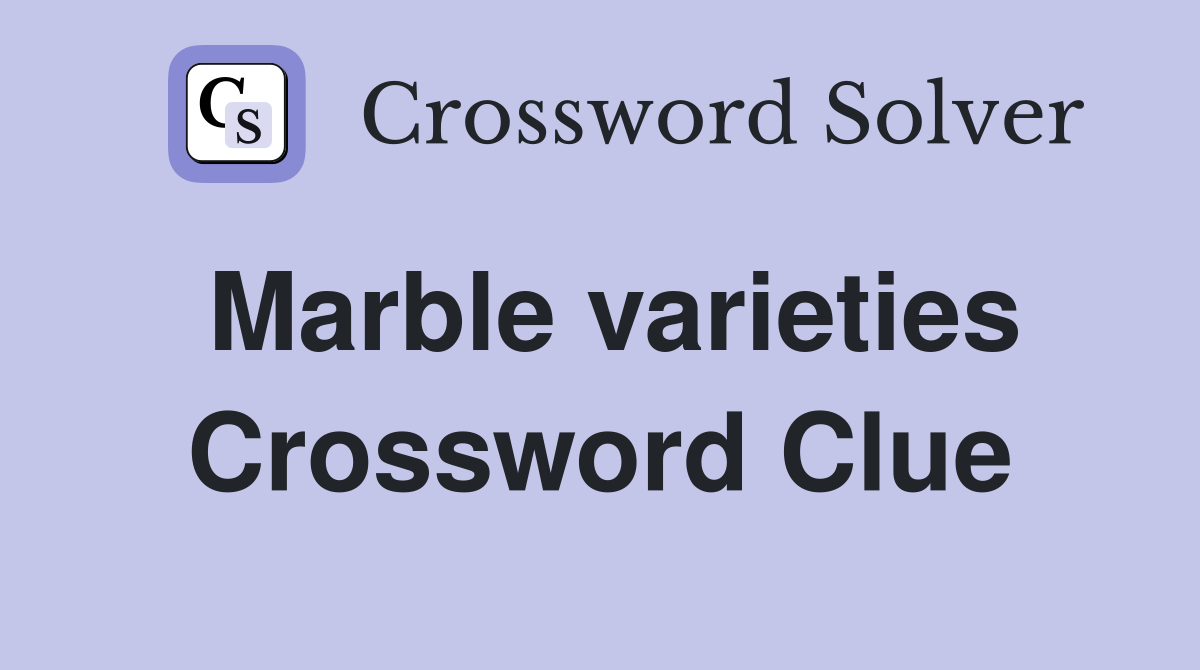 Marble varieties Crossword Clue